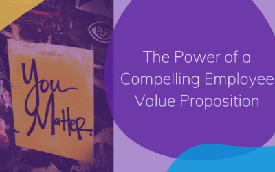 The Power of a Compelling Employee Value Proposition