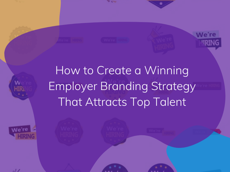 How To Create A Winning Employer Branding Strategy That Attracts Top ...